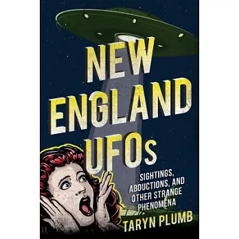 New England UFOs: Sightings, Abductions, and Other Strange Phenomena