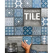Handmade Tile: Design, Create, and Install Custom Tiles