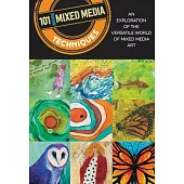 101 More Mixed Media Techniques: An Exploration of the Versatile World of Mixed Media Art