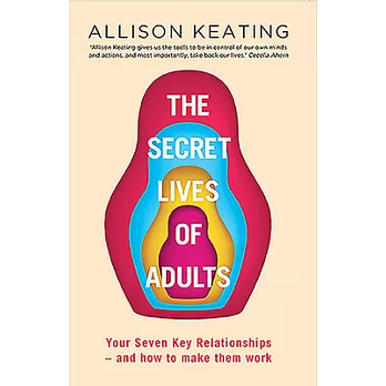 The Secret Lives of Adults: Your Seven Key Relationships - How to Make Them Work