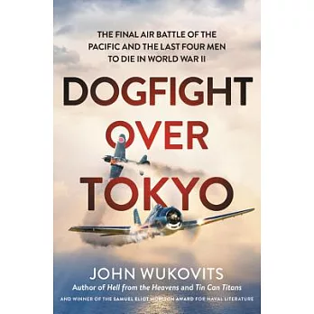 Dogfight Over Tokyo: The Final Air Battle of the Pacific and the Last Four Men to Die in World War II