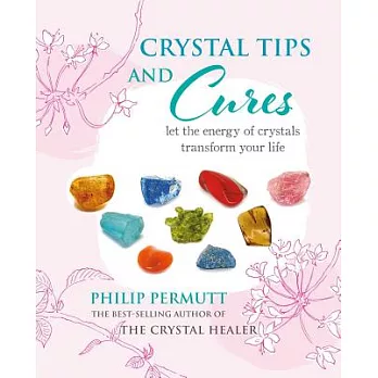 Crystal Tips and Cures: Let the Energy of Crystals Transform Your Life
