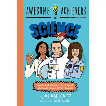 Awesome Achievers in Science: Super and Strange Facts about 12 Almost Famous History Makers