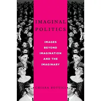 Imaginal Politics: Images Beyond Imagination and the Imaginary