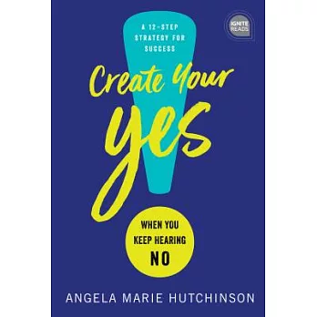 Create Your Yes!: When You Keep Hearing No: A 12-Step Strategy for Success