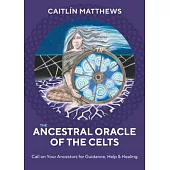 The Ancestral Oracle of the Celts: Call on Your Ancestors for Guidance, Help and Healing