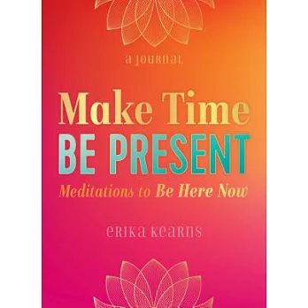 Make Time, Be Present: Meditations to Be Here Now