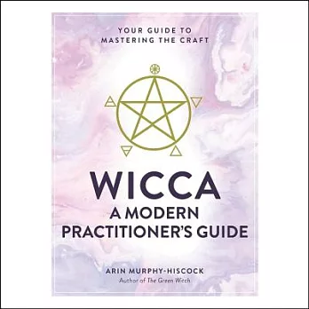 Wicca: A Modern Practitioner’s Guide: Your Guide to Mastering the Craft