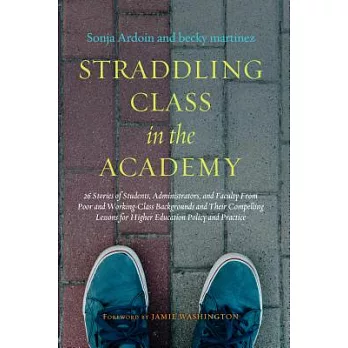 Straddling Class in the Academy: 26 Stories of Students, Administrators, and Faculty from Poor and Working-Class Backgrounds and