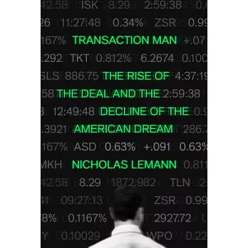Transaction Man: The Rise of the Deal and the Decline of the American Dream