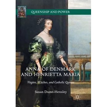 Anna of Denmark and Henrietta Maria: Virgins, Witches, and Catholic Queens