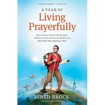 A Year of Living Prayerfully: How a Curious Traveler Met the Pope, Walked on Coals, Danced With Rabbis, and Revived His Prayer L