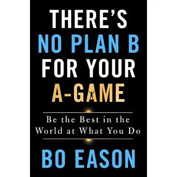 There’s No Plan B for Your A-Game: Be the Best in the World at What You Do