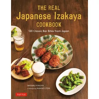 The Real Japanese Izakaya Cookbook: 120 Classic Bar Bites from Japan