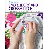 First Time Embroidery and Cross Stitch: The Absolute Beginner?s Guide - Learn by Doing * Step-by-step Basics + Projects