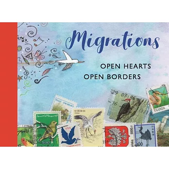 Migrations: Open Hearts, Open Borders: The Power of Human Migration and the Way That Walls and Bans Are No Match for Bravery and Hope