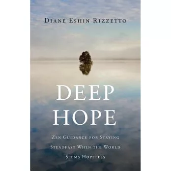 Deep Hope: Zen Guidance for Staying Steadfast When the World Seems Hopeless