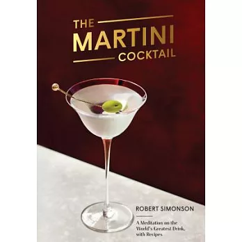 The Martini Cocktail: A Meditation on the World’s Greatest Drink, With Recipes