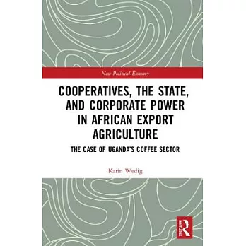 Cooperatives, the State, and Corporate Power in African Export Agriculture: The Case of Uganda’s Coffee Sector