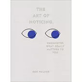 The Art of Noticing: Rediscover What Really Matters to You