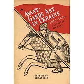 Avant-Garde Art in Ukraine, 1910-1930: Contested Memory