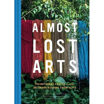 Almost Lost Arts: Traditional Crafts and the Artisans Keeping Them Alive (Arts and Crafts Book, Gift for Artists and History Lovers)
