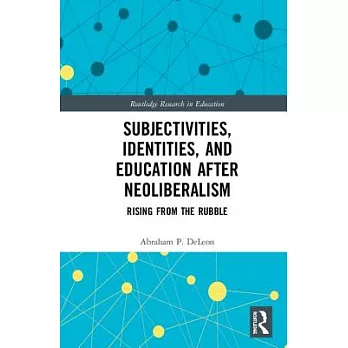 Subjectivities, Identities, and Education After Neoliberalism: Rising from the Rubble