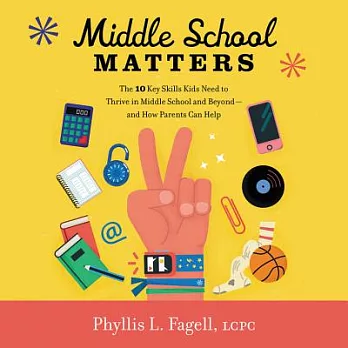 Middle School Matters: The 10 Key Skills Kids Need to Thrive in Middle School and Beyond--And How Parents Can Help