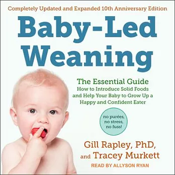 Baby-led Weaning: The Essential Guide - How to Introduce Solid Foods and Help Your Baby to Grow Up a Happy and Confident Eater;