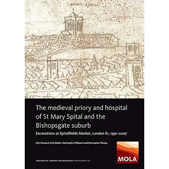 The Medieval Priory and Hospital of St Mary Spital and the Bishopsgate Suburb: Excavations at Spitalfields Market, London E1, 1991-2007
