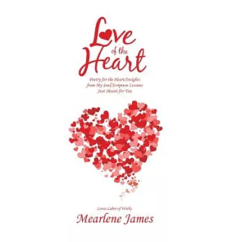 Love of the Heart: Poetry for the Heart/Insights from My Soul/Scripture Lessons Just Meant for You
