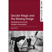 Secular Magic and the Moving Image: Mediated Forms and Modes of Reception