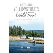 Catching Yellowstone’s Wild Trout: A Fly-Fishing History & Guide