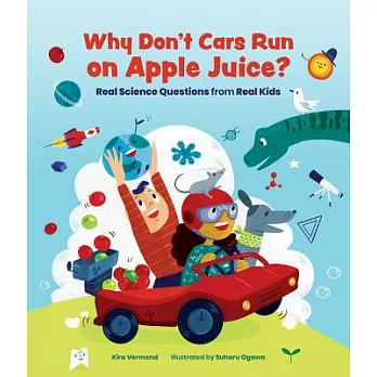 Why Don’t Cars Run on Apple Juice?: Real Science Questions from Real Kids