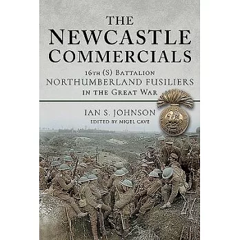 The Newcastle Commercials: 16th S Battalion Northumberland Fusiliers in the Great War