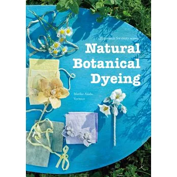 Natural Botanical Dyeing: 20 Projects for Every Season