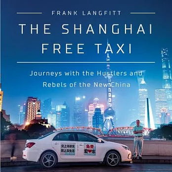 The Shanghai Free Taxi: Journeys With the Hustlers and Rebels of the New China, Library Edition