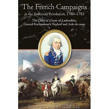 The French Campaigns in the American Revolution 1780-1783: The Diary of Count of Lauberdière, General Rochambeau’s Nephew and Ai
