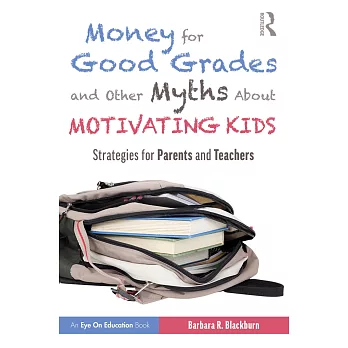 Money for Good Grades and Other Myths about Motivating Kids: Strategies for Parents and Teachers