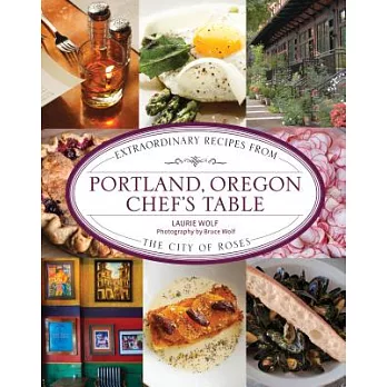 Portland, Oregon Chef’s Table: Extraordinary Recipes from the City of Roses