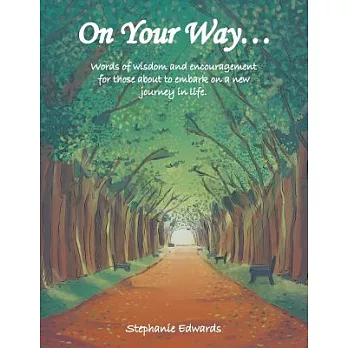 On Your Way: Words of Wisdom and Encouragement for Those About to Embark on a New Journey in Life
