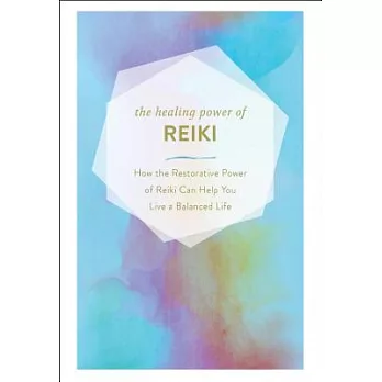 The Healing Power of Reiki: How the Restorative Power of Reiki Can Help You Live a Balanced Life