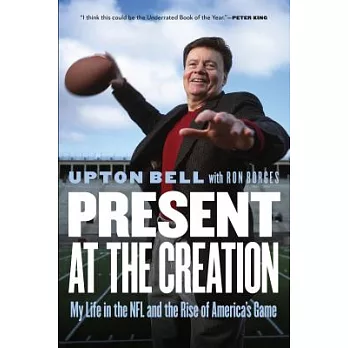 Present at the Creation: My Life in the NFL and the Rise of America’s Game