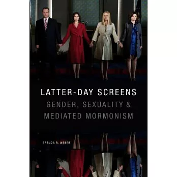 Latter-Day Screens: Gender, Sexuality, and Mediated Mormonism