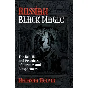 Russian Black Magic: The Beliefs and Practices of Heretics and Blasphemers