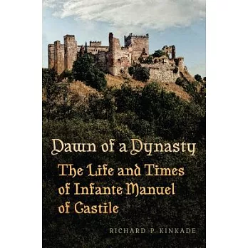 Dawn of a Dynasty: The Life and Times of Infante Manuel of Castile