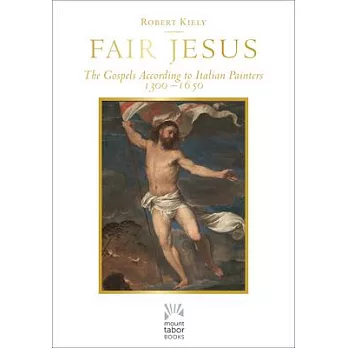 Fair Jesus: The Gospels According to Italian Painters 1300-1650
