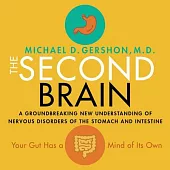 The Second Brain: A Groundbreaking New Understanding of Nervous Disorders of the Stomach and Intestine