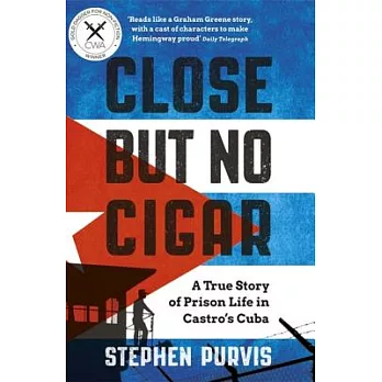 Close But No Cigar: A True Story of Prison Life in Castro’s Cuba