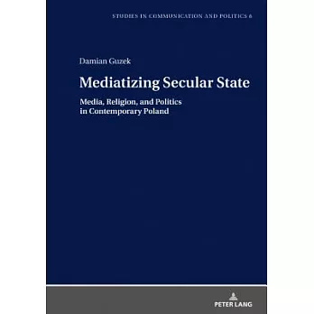 Mediatizing Secular State: Media, Religion and Politics in Contemporary Poland